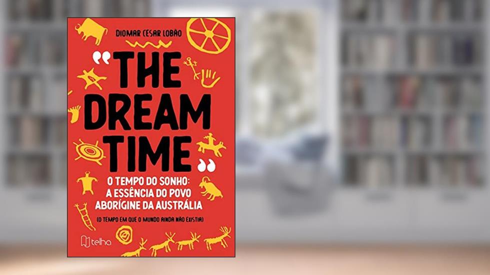 "The Dreamtime" - O Tempo do Sonho: a Essência do Povo Aborígine da Austrália (o Tempo em que o Mundo Ainda Não Existia), do autor Diomar Cesar Lobão