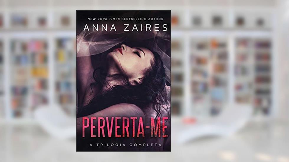 Perverta-me: a trilogia completa, do autor Anna Zaires; Dima Zales