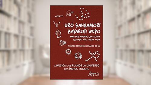 Capa de Uró bahsamori bayaroti wepo: uma voz musical que soava quando não existia nada, do autor Ricardo Berwanger de Sá