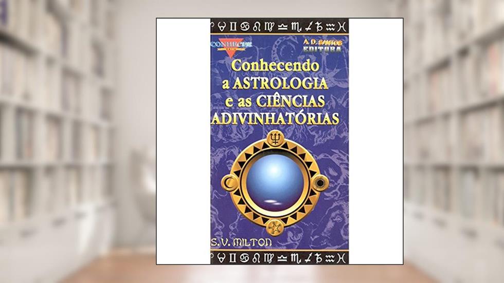 Conhecendo a Astrologia e as Ciências Adivinhatórias, do autor S.v. Milton