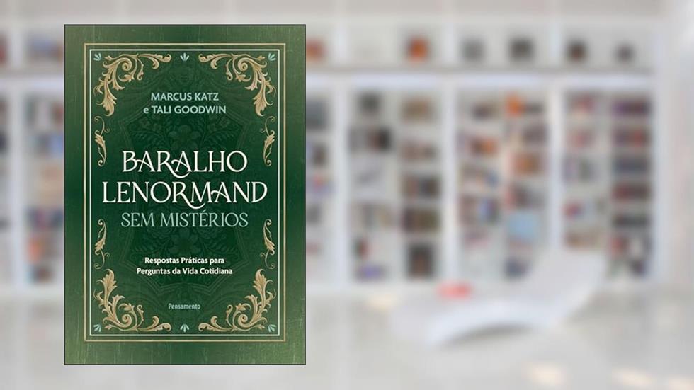 Baralho Lenormand sem Mistérios: Respostas Práticas Para Perguntas da Vida Cotidiana, do autor MARCUS KATZ; Tali Goodwin