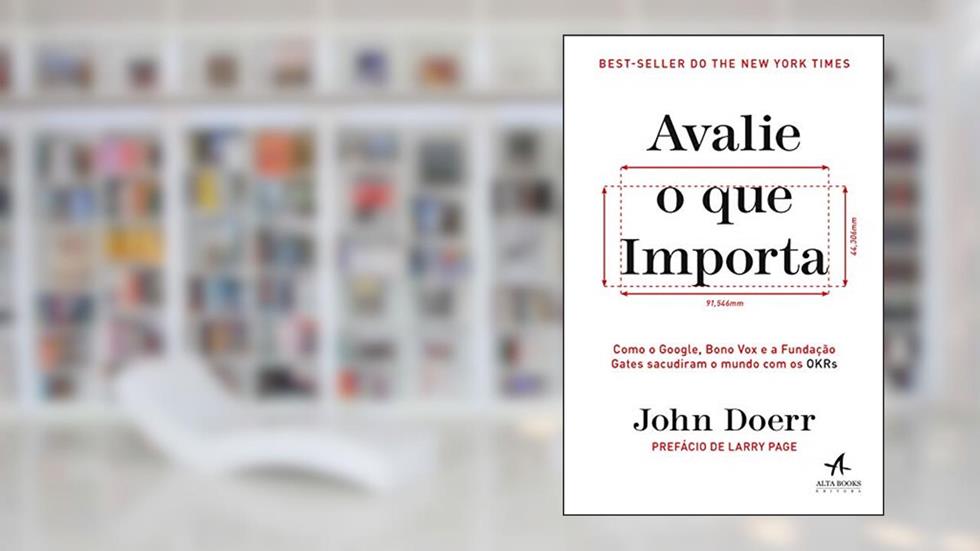 Avalie o que importa: como o Google, Bono Vox e a Fundação Gates sacudiram o mundo com os OKRs, do autor John Doerr