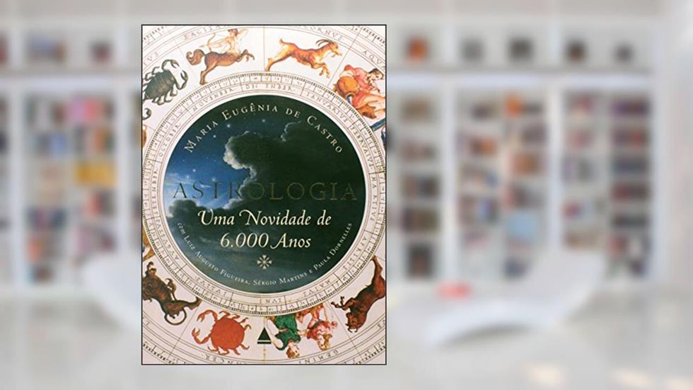 Astrologia. Uma Novidade De 6 000 Anos, do autor Maria Eugênia