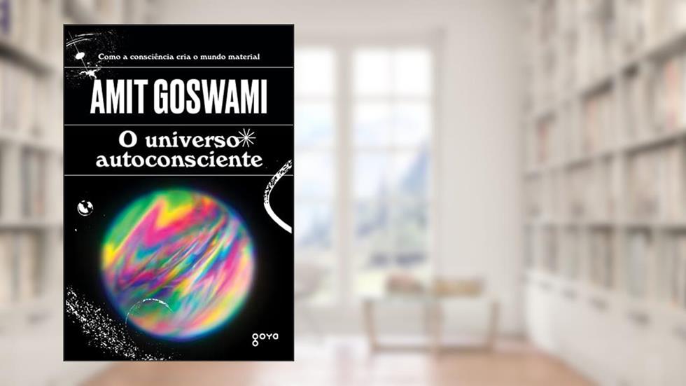 O universo autoconsciente: Como a consciência cria o mundo material, do autor Amit Goswami