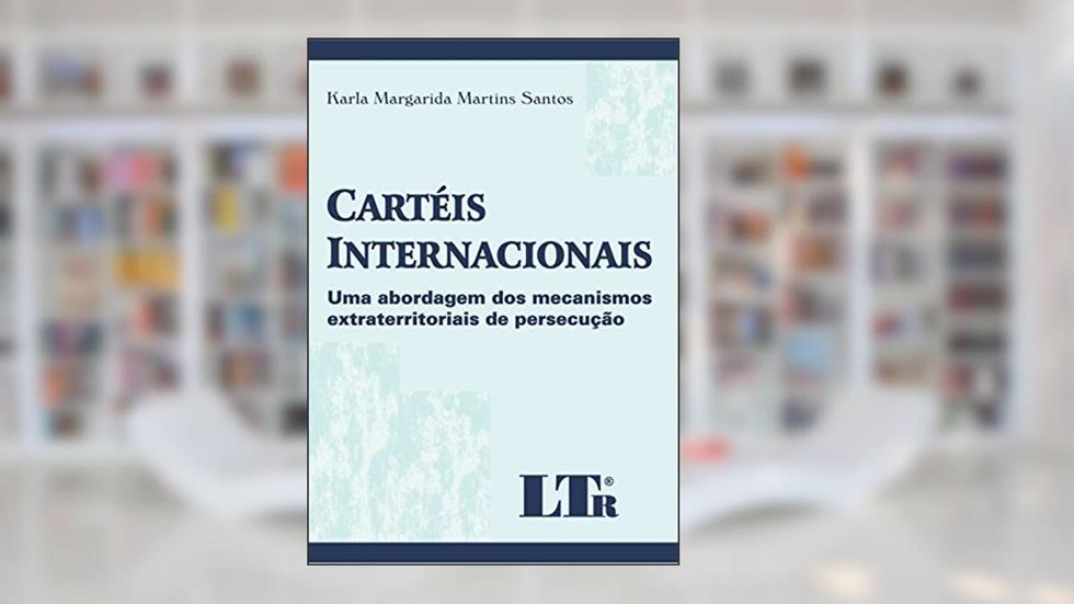 Cartéis Internacionais: Uma Abordagem Dos Mecanismos Extraterritoriais De Persecução, do autor Karla Margarida Martins Santos