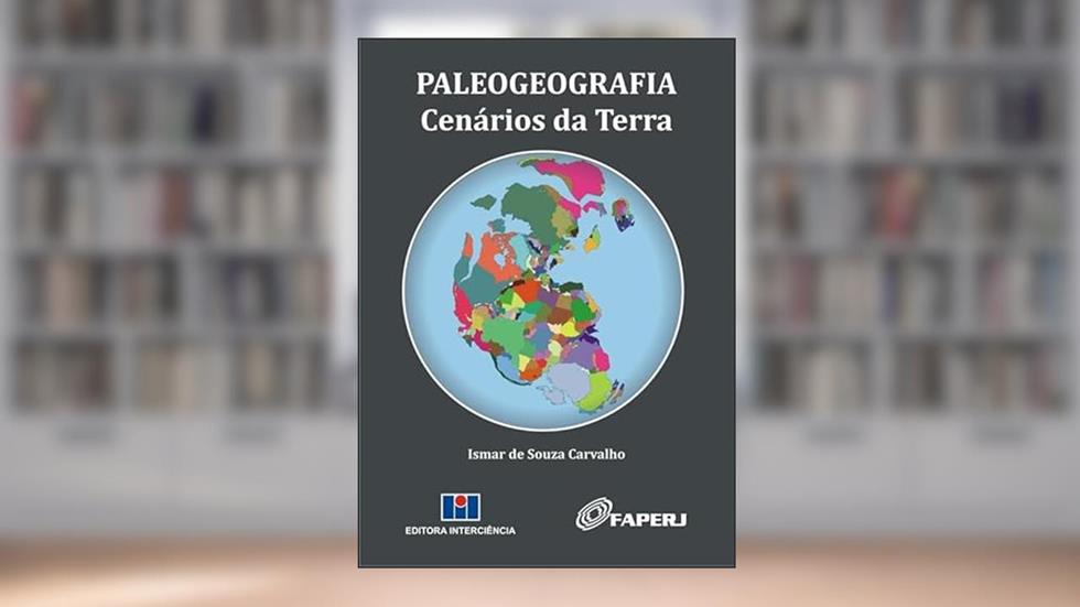 Paleogeografia: Cenários da Terra, do autor Ismar de Souza Carvalho; FAPERJ