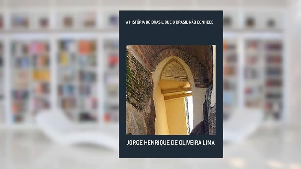 A Historia do Brasil que o Brasil não Conhece, do autor Jorge Henrique De Oliveira Lima