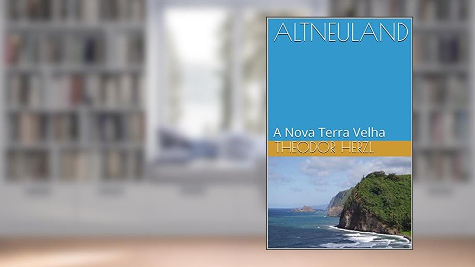 ALTNEULAND: A Nova Terra Velha, do autor Theodor Herzl