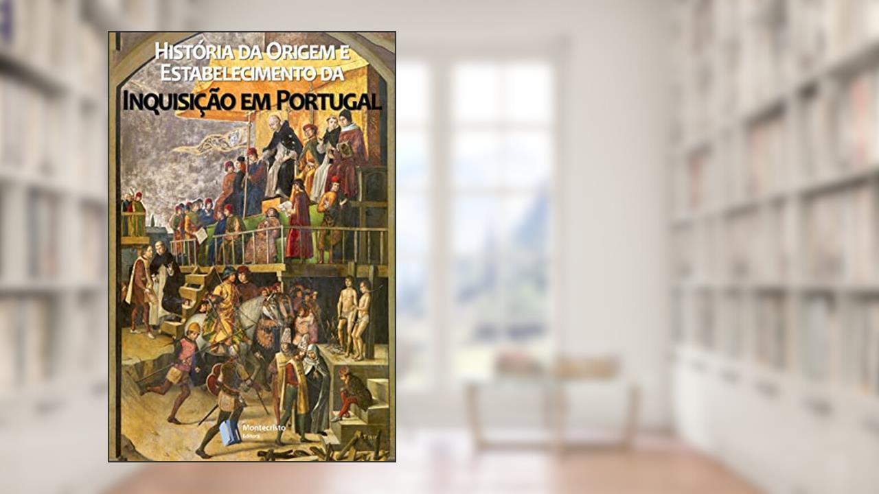 História da Origem e Estabelecimento da Inquisição em Portugal, do autor Alexandre Herculano