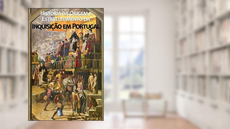 História da Origem e Estabelecimento da Inquisição em Portugal, do autor Alexandre Herculano