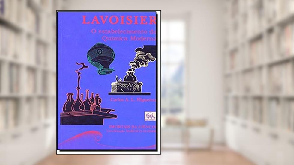 Lavoisier. O Estabelecimento da Química Moderna - Coleção Imortais da Ciência, do autor Carlos Filgueiras