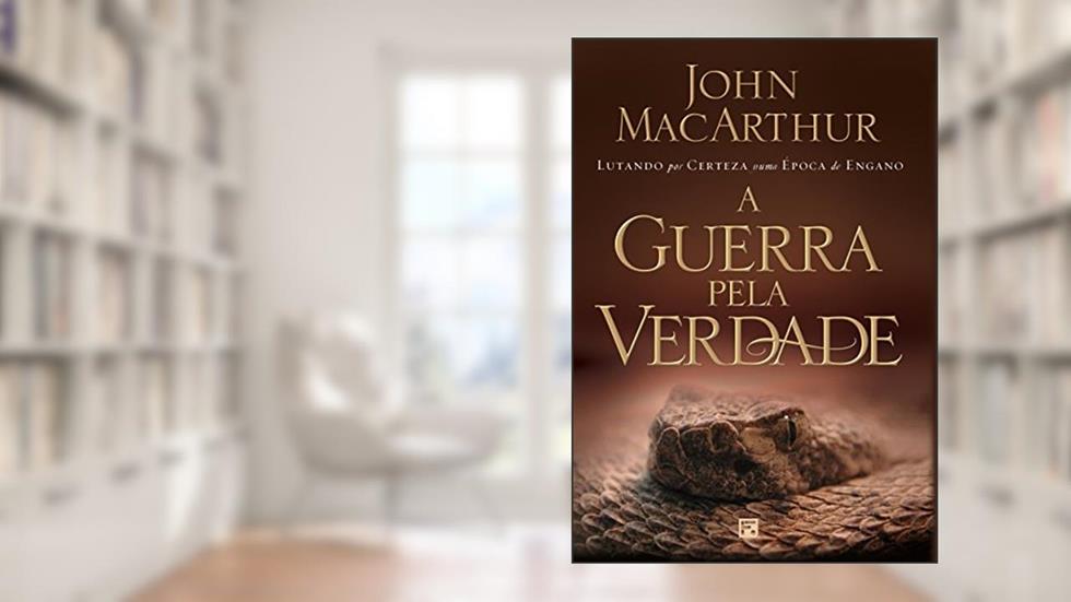 A guerra pela Verdade, do autor John Macarthur