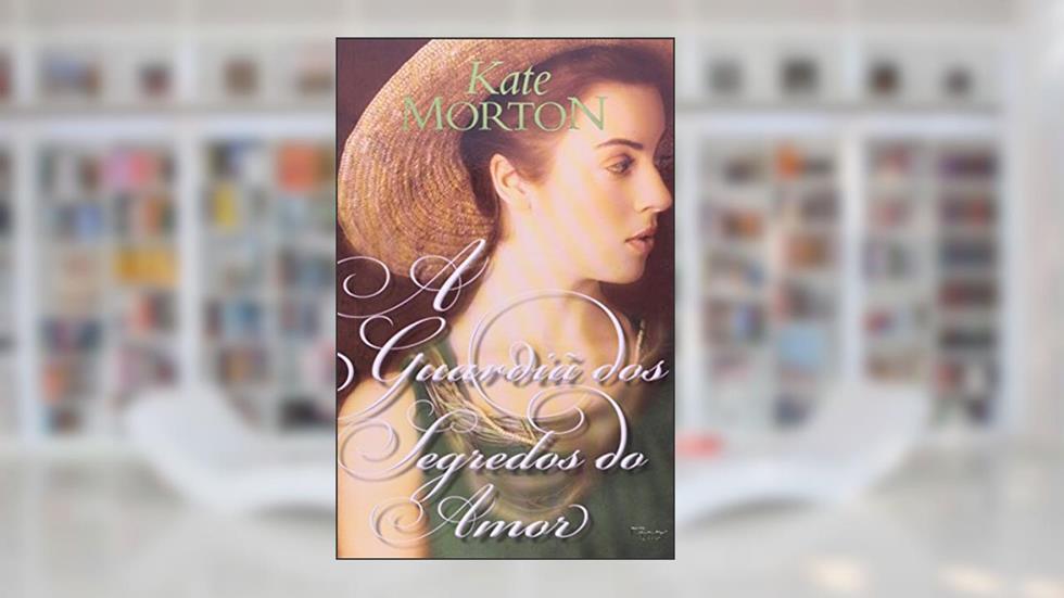 A guardiã dos segredos do amor, do autor Kate Morton