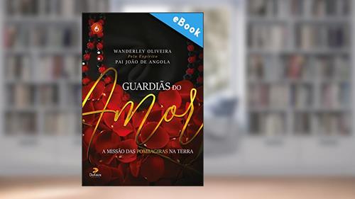Capa de Guardiãs do amor: A missão das pombagiras na Terra (Série Espíritos do Bem), do autor Wanderley Olveira