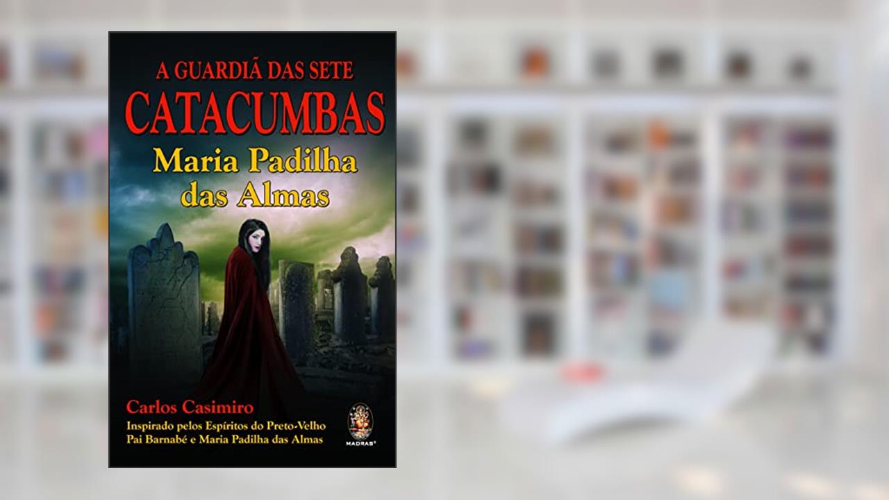 A Guardiã das Sete Catacumbas: Maria Padilha das Almas, do autor Carlos Casimiro