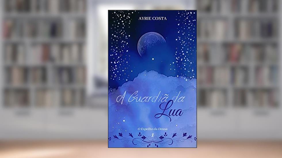 A Guardiã da Lua (O Espelho da Deusa Livro 1), do autor Ayrie Costa