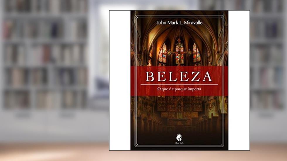 Beleza - O Que É E Porque Importa, do autor John-mark L. Miravalle