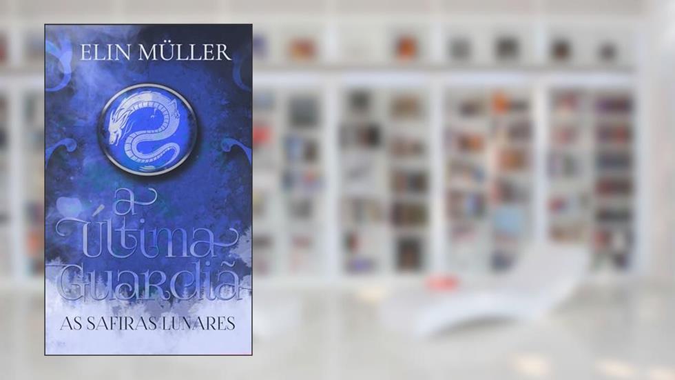A Última Guardiã: As Safiras Lunares, do autor Elin Müller