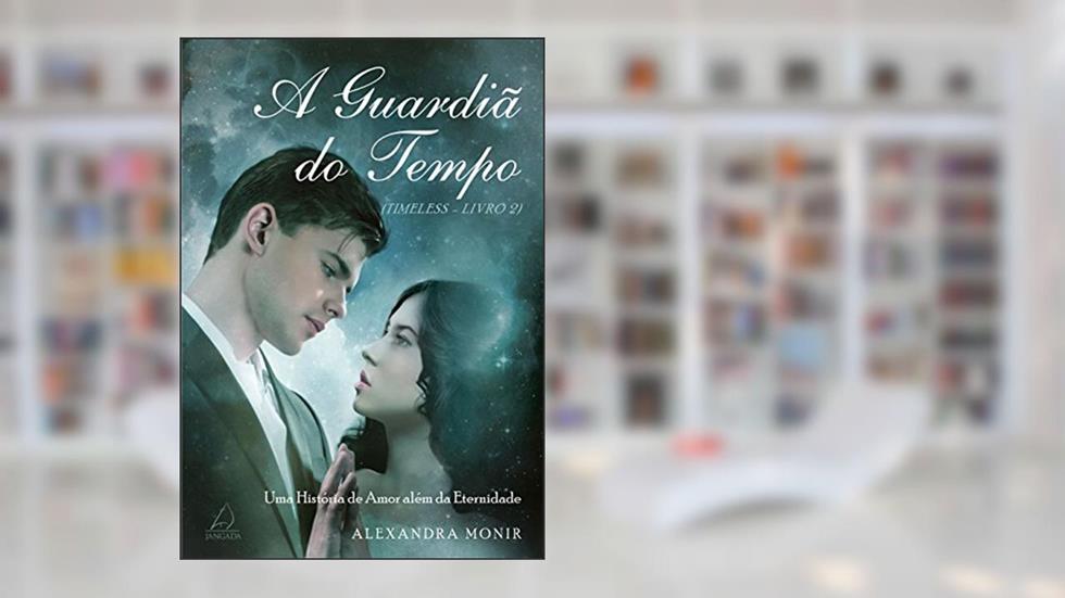 A guardiã do tempo (Timeless Livro 2), do autor Alexandra Monir