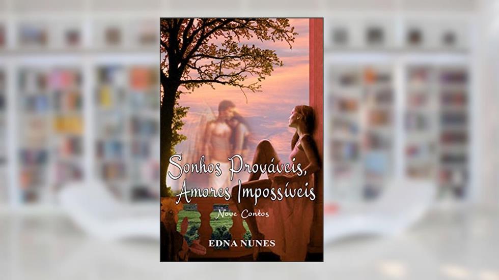 Sonhos prováveis, amores impossíveis: Nove contos, do autor Edna Nunes
