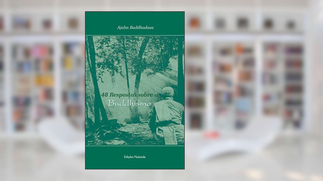 48 Respostas sobre o Buddhismo: Respostas a perguntas que não-buddhistas provavelmente farão sobre os fundamentos do buddhismo, do autor Ajahn Buddhadasa