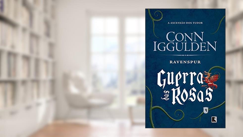 Ravenspur (Vol. 4 Guerra das Rosas): A ascensão dos Tudors, do autor Conn Iggulden
