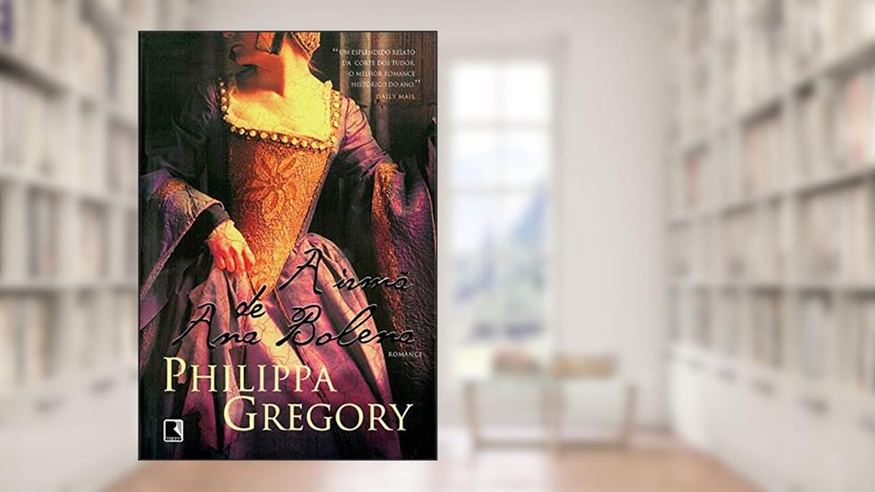 A irmã de Ana Bolena (Série Tudor Livro 1), do autor Philippa Gregory