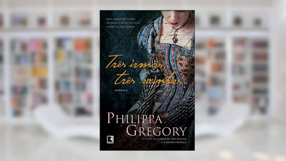 Três irmãs, três rainhas: 8, do autor Philippa Gregory