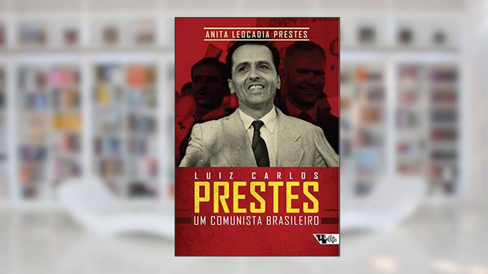 Luiz Carlos Prestes: um Comunista Brasileiro, do autor Anita Leocadia Prestes