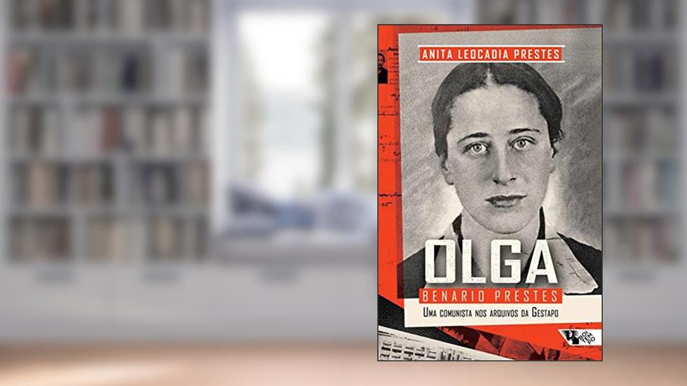 Olga Benario Prestes: Uma comunista nos arquivos da Gestapo, do autor Anita Leocadia Prestes