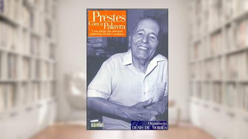 Capa de Prestes com a Palavra. Uma Seleção das Principais Entrevistas do Líder Comunista, do autor Dênis de Moraes