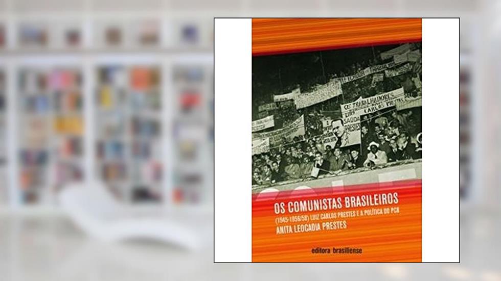 Comunistas Brasileiros. Luiz Carlos Prestes e a Política, do autor Anita Leocadia Prestes