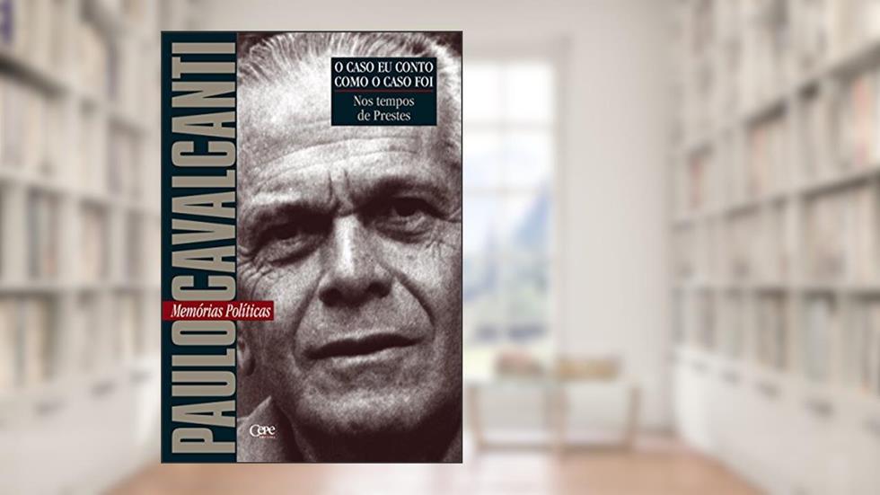 Nos tempos de Prestes: Memórias Políticas (O caso eu conto como o caso foi), do autor Paulo Cavalcanti