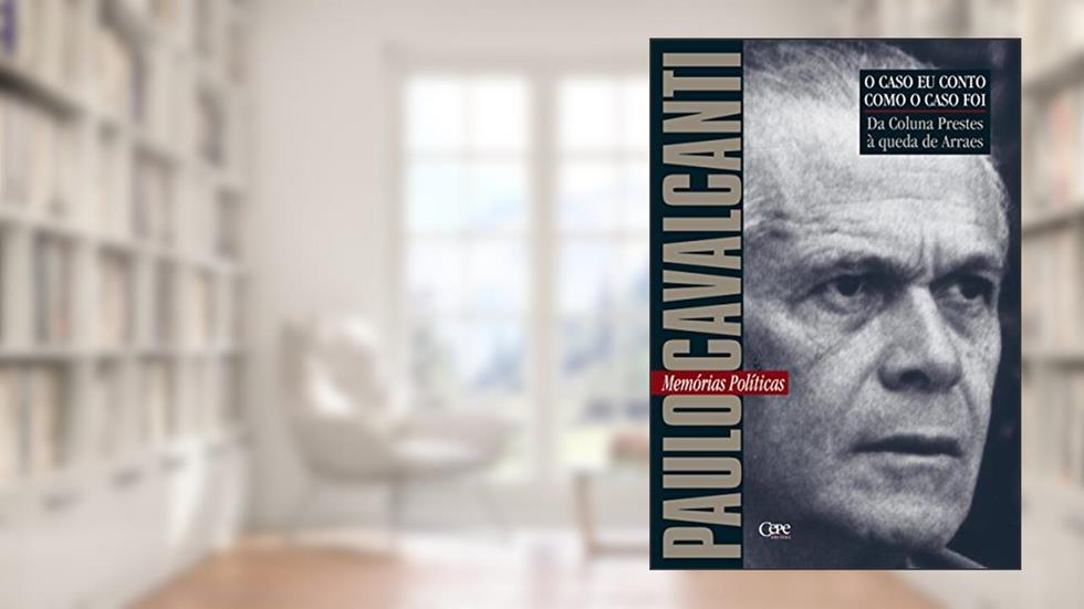 Da coluna Prestes à queda de Arraes: Memórias Políticas (O caso eu conto como o caso foi), do autor Paulo Cavalcanti