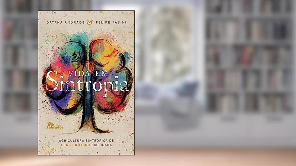 Vida em Sintropia: Agricultura sintrópica de Ernst Götsch explicada, do autor Dayana Andrade; Felipe Pasini