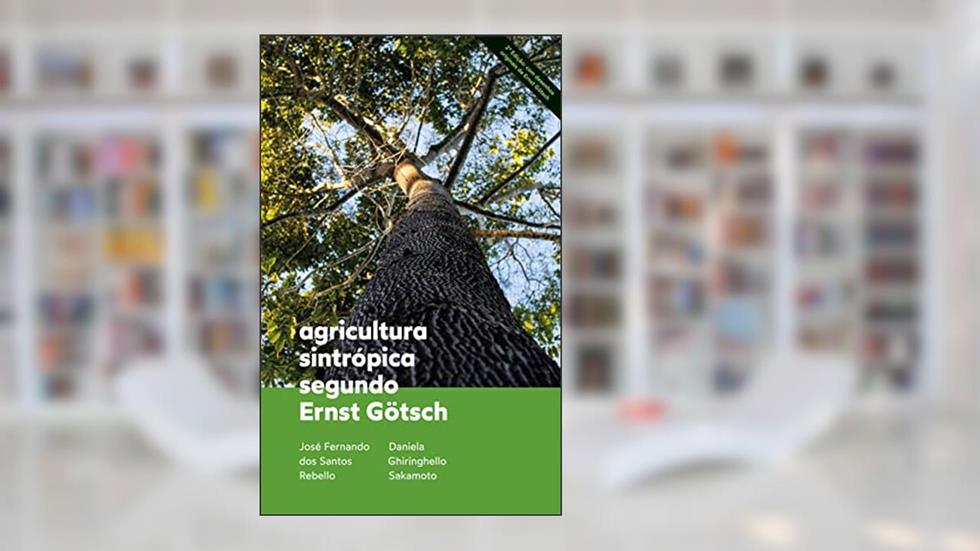 Agricultura Sintrópica segundo Ernst Götsch: 2ª Edição com desenhos originais de Ernst Götsch, do autor José Fernando dos Santos Rebello; Daniela Ghiringhello Sakamoto