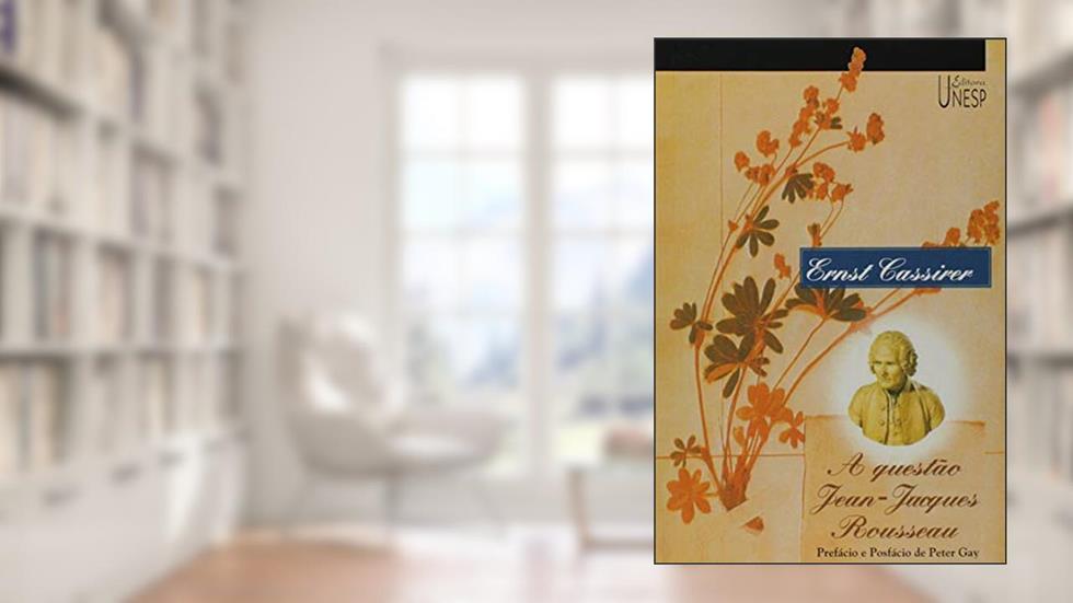 A questão Jean-Jacques Rousseau, do autor Ernst Cassirer