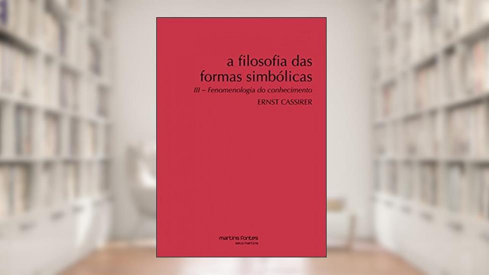Filosofia das formas simbólicas, A - Vol. III - Fenomenologia do conhecimento, do autor Ernst Cassirer