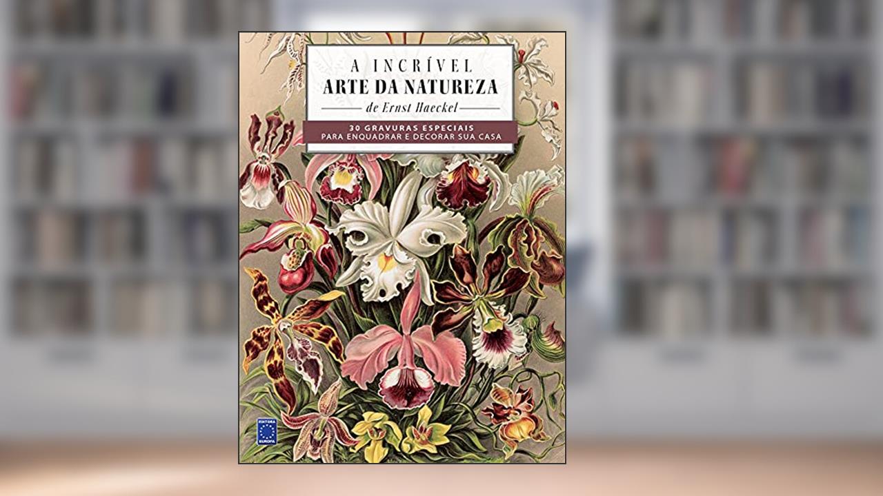 A Incrível Arte da Natureza - 30 gravuras especiais para enquadrar e decorar sua casa!, do autor Ernst Haeckel