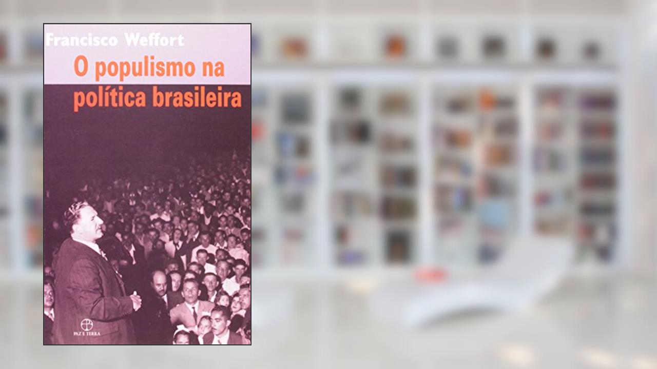 O populismo na política brasileira, do autor Francisco Weffort
