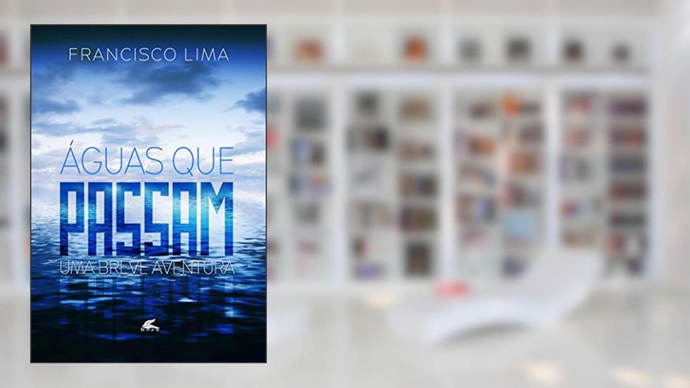 ÁGUAS QUE PASSAM: UMA BREVE AVENTURA, do autor FRANCISCO LIMA