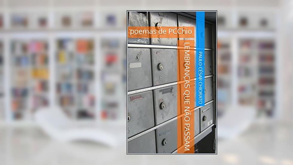 Lembranças que não passam: poemas de PC Chiorato, do autor Paulo César Chiorato