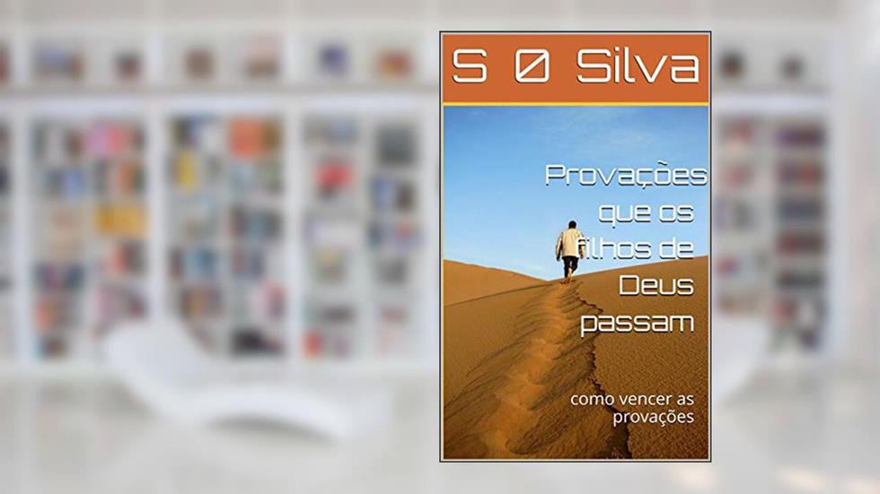 Provações que os filhos de Deus passam : como vencer as provações, do autor S  0 Silva