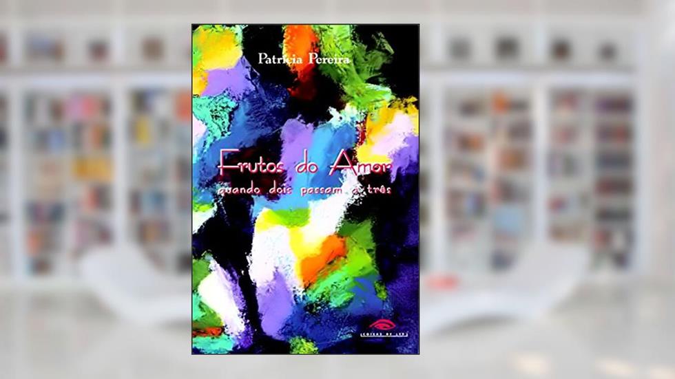 Frutos do Amor. Quando Dois Passam a Três, do autor Patricia Pereira