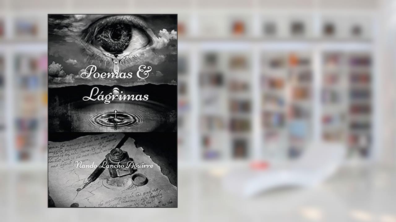Poemas & Lágrimas: A fama e a glória, passam. As paixões e as riquezas, desvanecem. Somente o amor; e a honra; permanecem! (Portuguese Edition), do autor Nando Lancho Aguirre