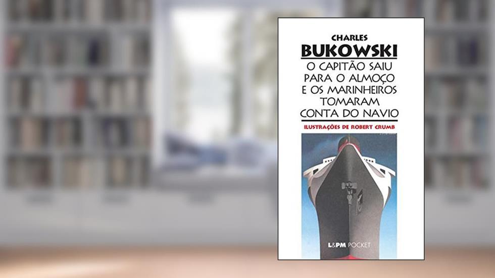 O capitão saiu para o almoço e os marinheiros tomaram conta do navio, do autor Charles Bukowski