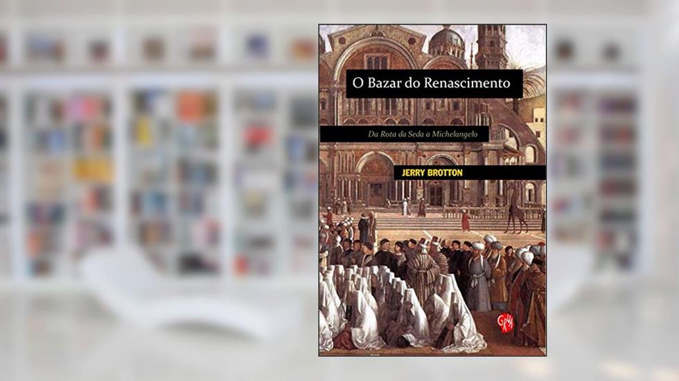 Bazar do Renascimento, O: da Rota da Seda a Michelangelo, do autor Jerry Brotton