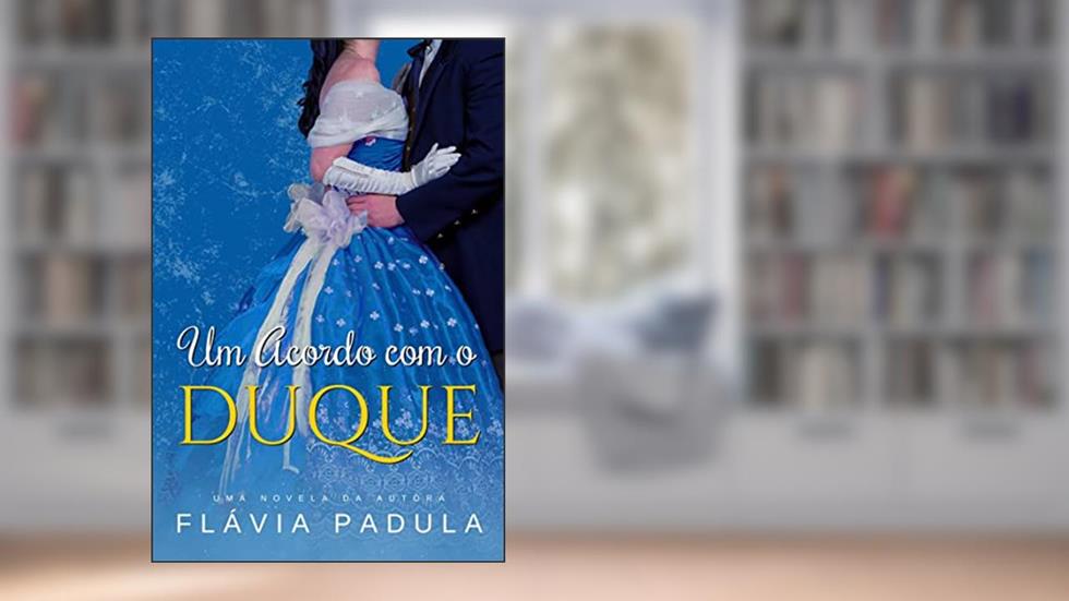 Um Acordo com o Duque (Acordos de Amor Livro 1), do autor Flávia Padula