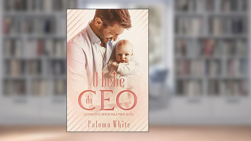 O Bebê do CEO: Quando o amor fala mais alto, do autor Paloma White