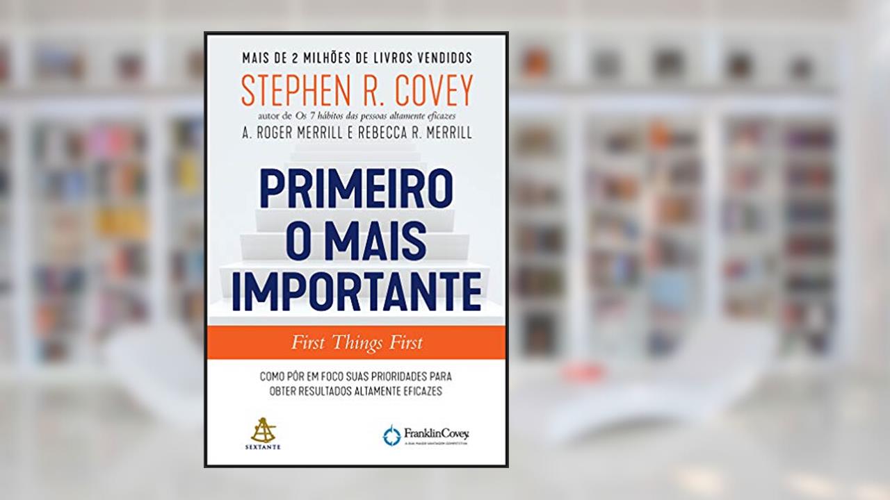 Primeiro o mais importante: Como pôr em foco suas prioridades para obter resultados altamente eficazes, do autor Stephen R. Covey; A. Roger Merrill; Rebecca R. Merrill